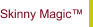 Skinny Magic™